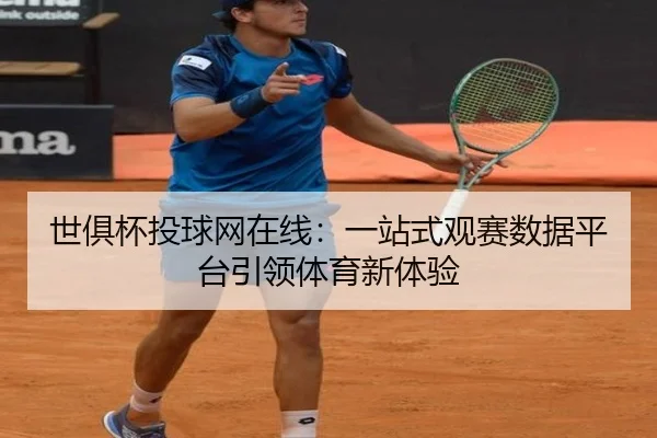 世俱杯投球网在线：一站式观赛数据平台引领体育新体验